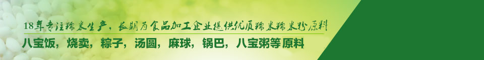 20年专注糯米生产，长期为食品加工企业提供优质糯米糯米粉原料